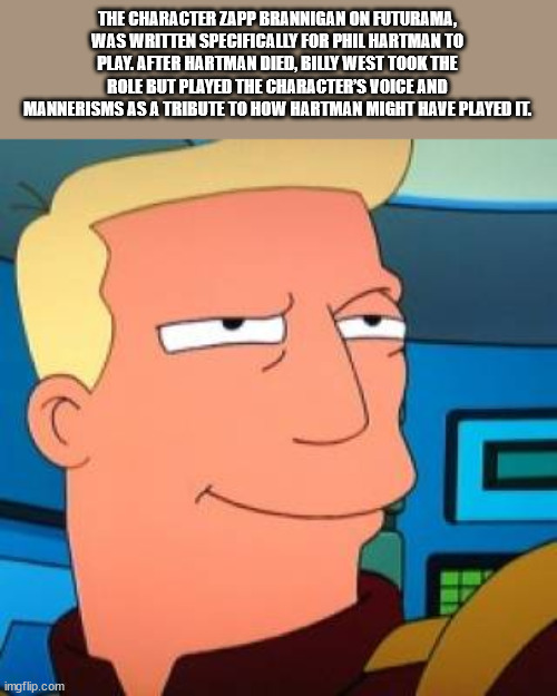zapp brannigan meme - The Character Zapp Brannigan On Futurama, Was Written Specifically For Phil Hartman To Play. After Hartman Died, Billy West Took The Role But Played The Character'S Voice And Mannerisms As A Tribute To How Hartman Might Have Played I