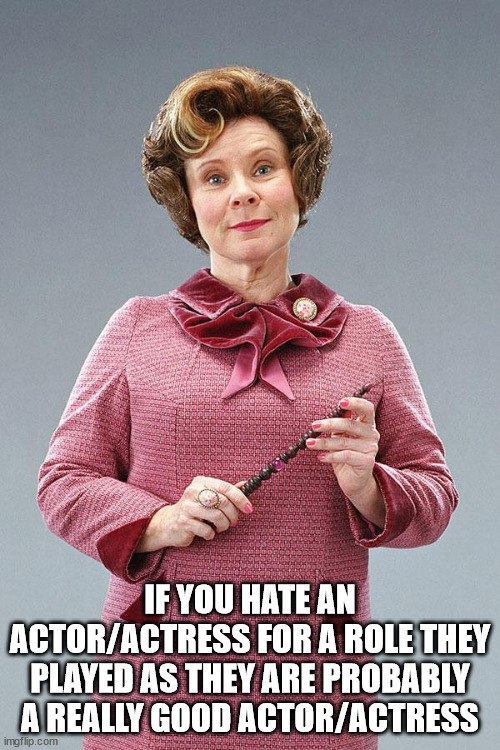 shower thoughts - dolores umbridge - New If You Hate An ActorActress For A Role They Played As They Are Probably A Really Good ActorActress imgflip.com