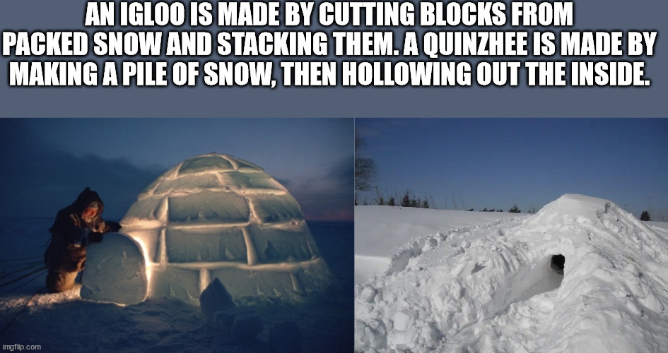 biosphere environmental museum - An Igloo Is Made By Cutting Blocks From Packed Snow And Stacking Them. A Quinzhee Is Made By Making A Pile Of Snow, Then Hollowing Out The Inside. imgflip.com