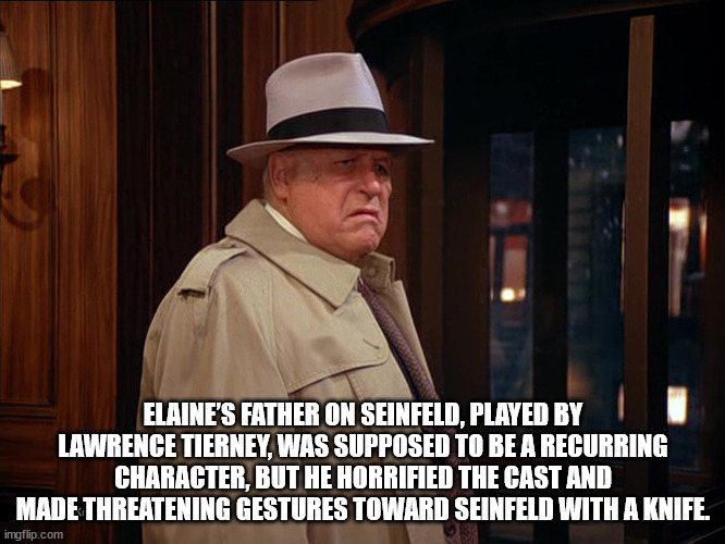 me cai de la nube - Elaine'S Father On Seinfeld, Played By Lawrence Tierney, Was Supposed To Be A Recurring Character, But He Horrified The Cast And Made Threatening Gestures Toward Seinfeld With A Knife. imgflip.com