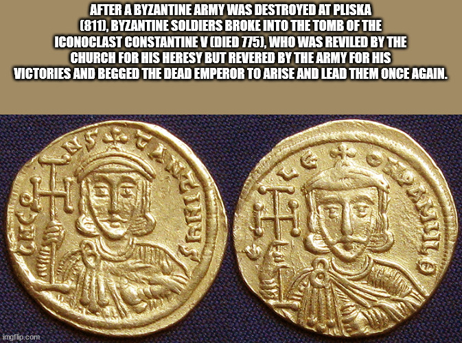 coin - After A Byzantine Army Was Destroyed At Pliska 810, Byzantine Soldiers Broke Into The Tomb Of The Iconoclast Constantine V Died 775, Who Was Reviled By The Church For His Heresy But Revered By The Army For His Victories And Begged The Dead Emperor 