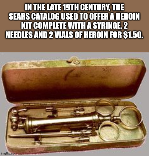 syringe kit - In The Late 19TH Century, The Sears Catalog Used To Offer A Heroin Kit Complete With A Syringe, 2 Needles And 2 Vials Of Heroin For $1.50. imgflip.com