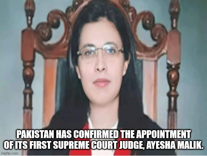 pakistan supreme court - Pakistan Has Confirmed The Appointment Of Its First Supreme Court Judge, Ayesha Malik. imgflip.com