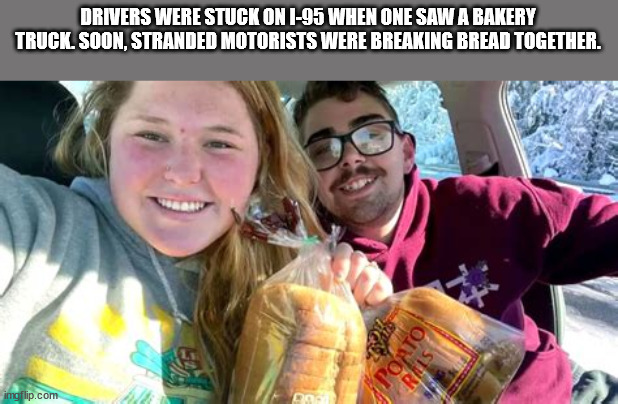Bread - Drivers Were Stuck On I95 When One Saw A Bakery Truck. Soon, Stranded Motorists Were Breaking Bread Together. a Poato Rals imgflip.com