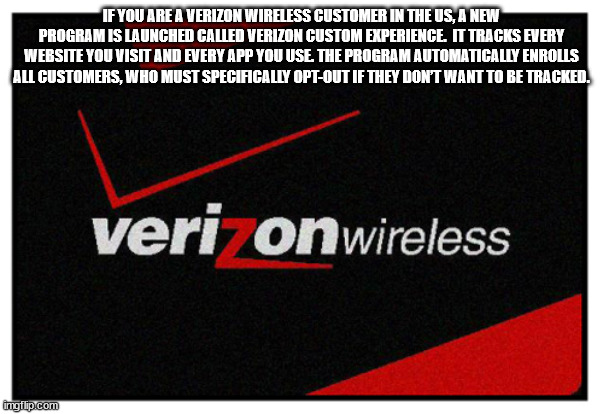 verizon wireless - If You Are A Verizon Wireless Customer In The Us, A New Program Is Launched Called Verizon Custom Experience. It Tracks Every Website You Visit And Every App You Use The Program Automatically Enrolls All Customers, Who Must Specifically