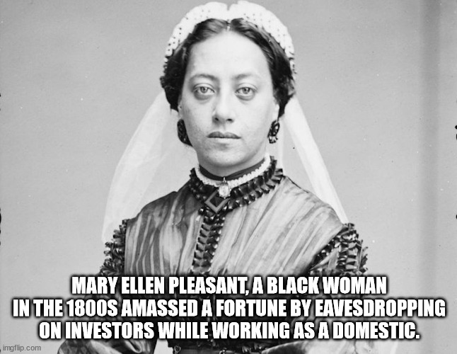 ghost mary ellen pleasant - Mary Ellen Pleasant, A Black Woman In The 1800S Amassed A Fortune By Eavesdropping On Investors While Working As A Domestic. imgflip.com
