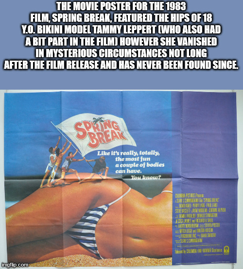 spring break - The Movie Poster For The 1983 Film, Spring Break, Featured The Hips Of 18 Y.O. Bikini Model Tammy Leppert Who Also Had A Bit Part In The Film However She Vanished In Mysterious Circumstances Not Long After The Film Release And Has Never Bee