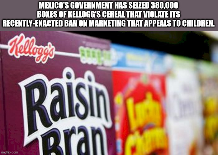 cereal - Mexico'S Government Has Seized 380,000 Boxes Of Kellogg'S Cereal That Violate Its RecentlyEnacted Ban On Marketing That Appeals To Children. logo Raisih Brani imgflip.com