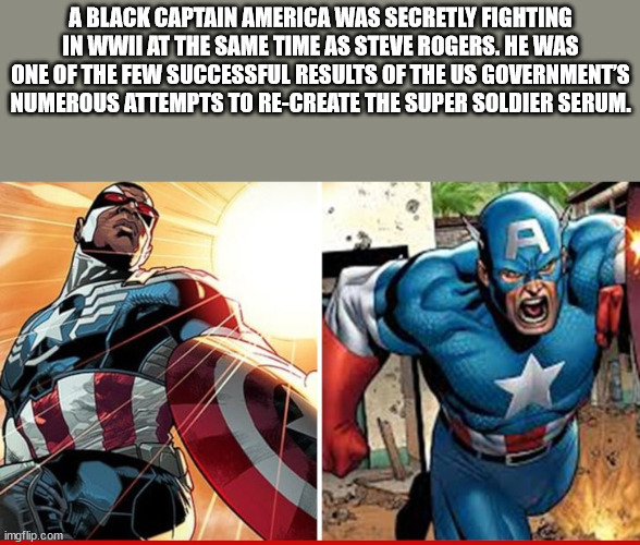 super hero facts - marvel super heroes - A Black Captain America Was Secretly Fighting In Wwii At The Same Time As Steve Rogers. He Was One Of The Few Successful Results Of The Us Government'S Numerous Attempts To ReCreate The Super Soldier Serum. A imgfl