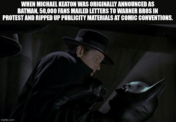 super hero facts - photo caption - When Michael Keaton Was Originally Announced As Batman, 50,000 Fans Mailed Letters To Warner Bros In Protest And Ripped Up Publicity Materials At Comic Conventions. imgflip.com