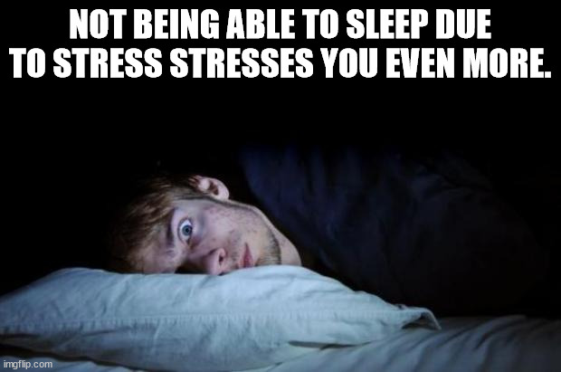 shower thoughts - photo caption - Not Being Able To Sleep Due To Stress Stresses You Even More. imgflip.com