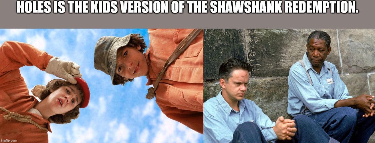 shower thoughts - holes movie - Holes Is The Kids Version Of The Shawshank Redemption. 302 imgflip.com