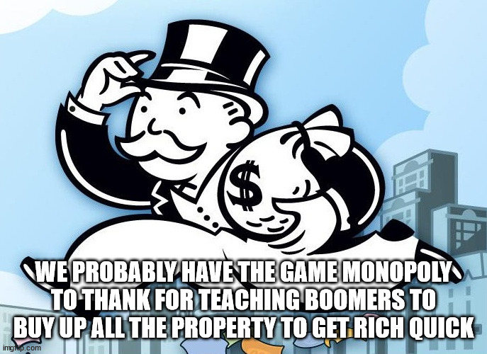 shower thoughts - monopoly money - We Probably Have The Game Monopolys To Thank For Teaching Boomers To Buy Up All The Property To Get Rich Quick imgp.com