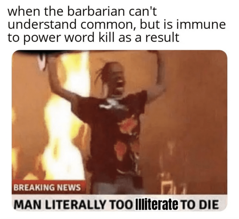 cool pics and memes - photo caption - when the barbarian can't understand common, but is immune to power word kill as a result Breaking News Man Literally Too Illiterate To Die