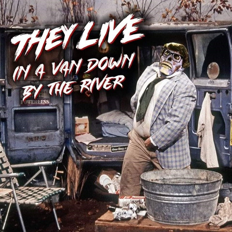 cool pics and memes - matt foley they live meme - They Live In 4 Van Down By The River Owerless One Day