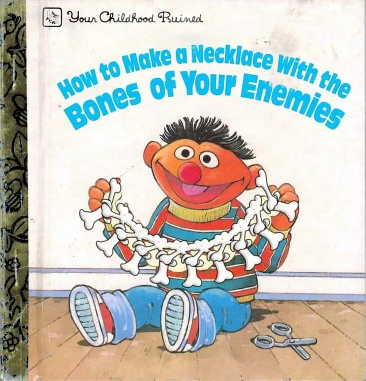 cool pics and memes - sesame street book memes - Your Childhood Ruined How to Make a Necklace with the Bones of Your Enemies off