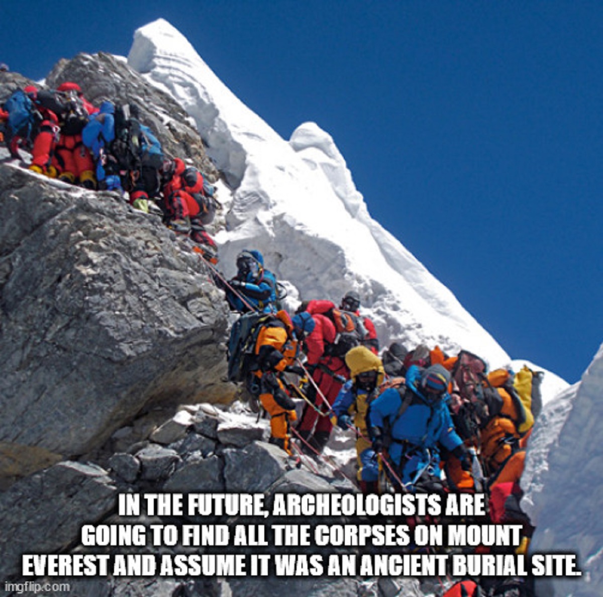 people waiting to climb everest - In The Future, Archeologists Are Going To Find All The Corpses On Mount Everest And Assume It Was An Ancient Burial Site. imgflip.com