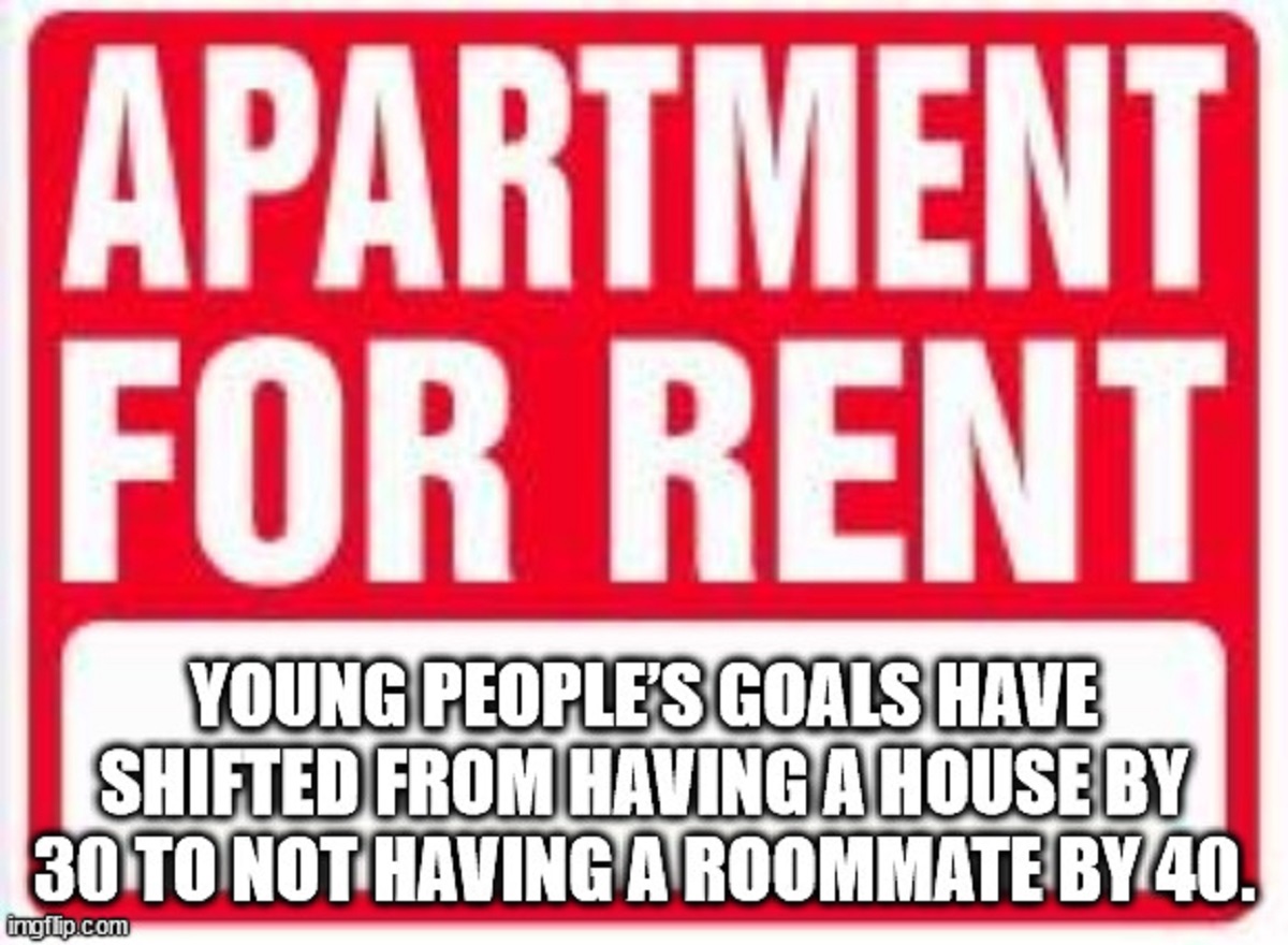 Apartment For Rent Young People'S Goals Have Shifted From Having A House By 30 To Not Having A Roommate By 40. ingflip.com