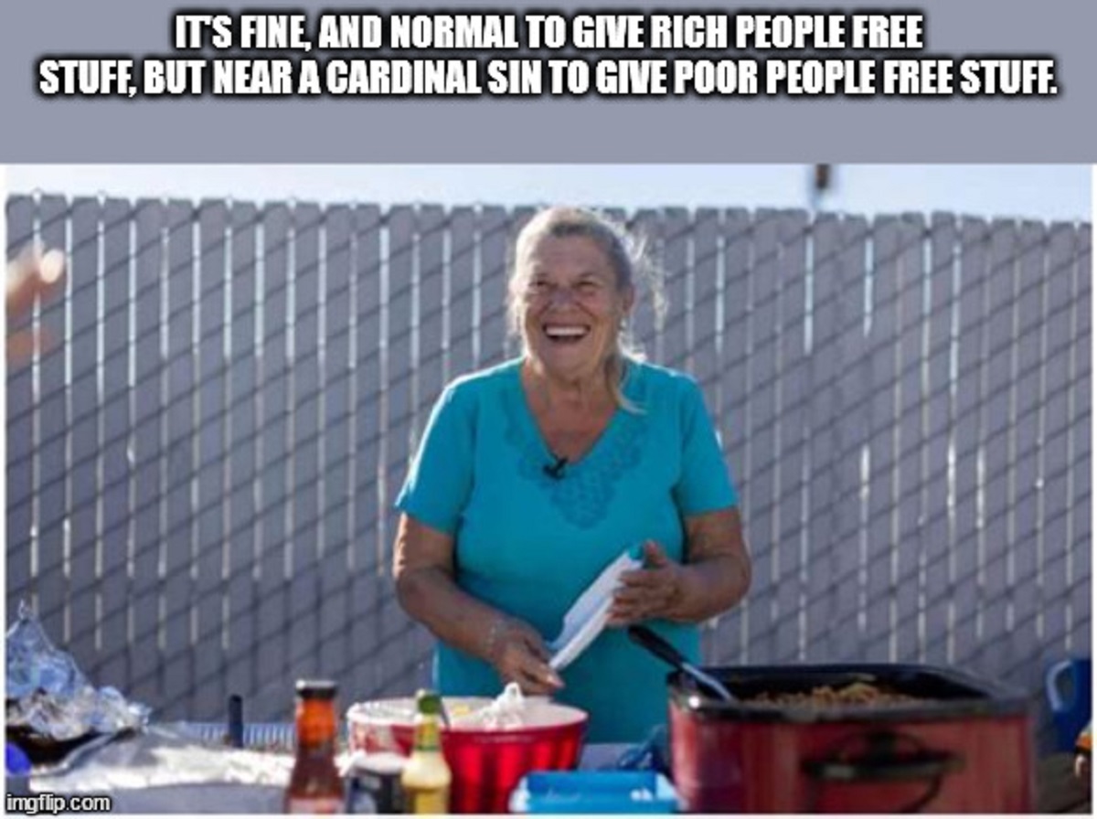 Meme - It'S Fine, And Normal To Give Rich People Free Stuff, But Near A Cardinal Sin To Give Poor People Free Stuff. imgflip.com