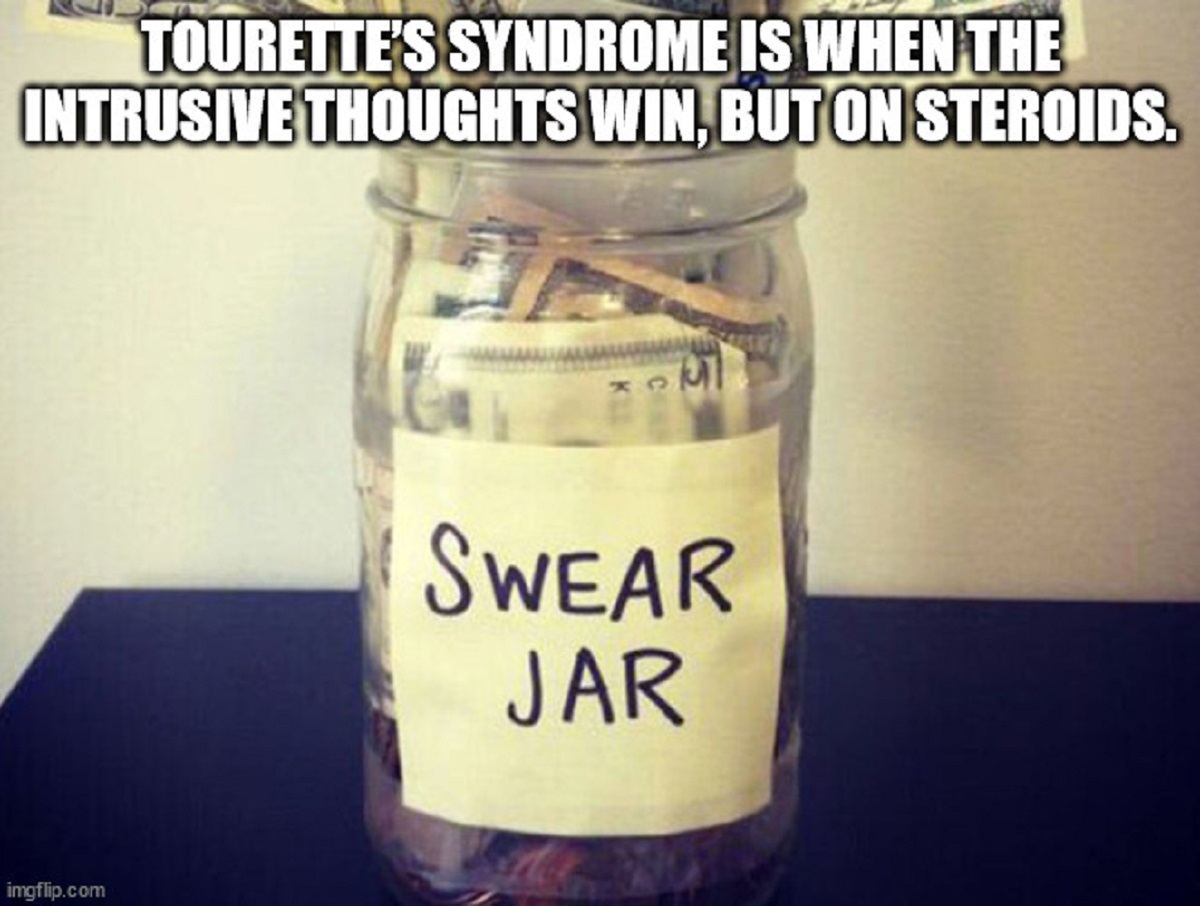 funny swear jar meme - Tourette'S Syndrome Is When The Intrusive Thoughts Win, But On Steroids. imgflip.com Swear Jar