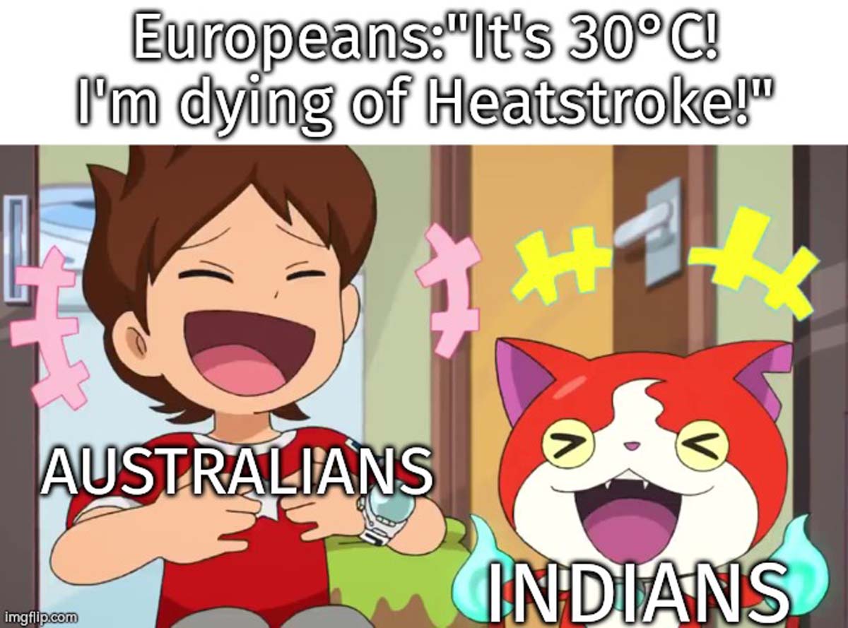 jibanyan laughing - Europeans"It's 30C! I'm dying of Heatstroke!" H Australians imgflip.com Indians