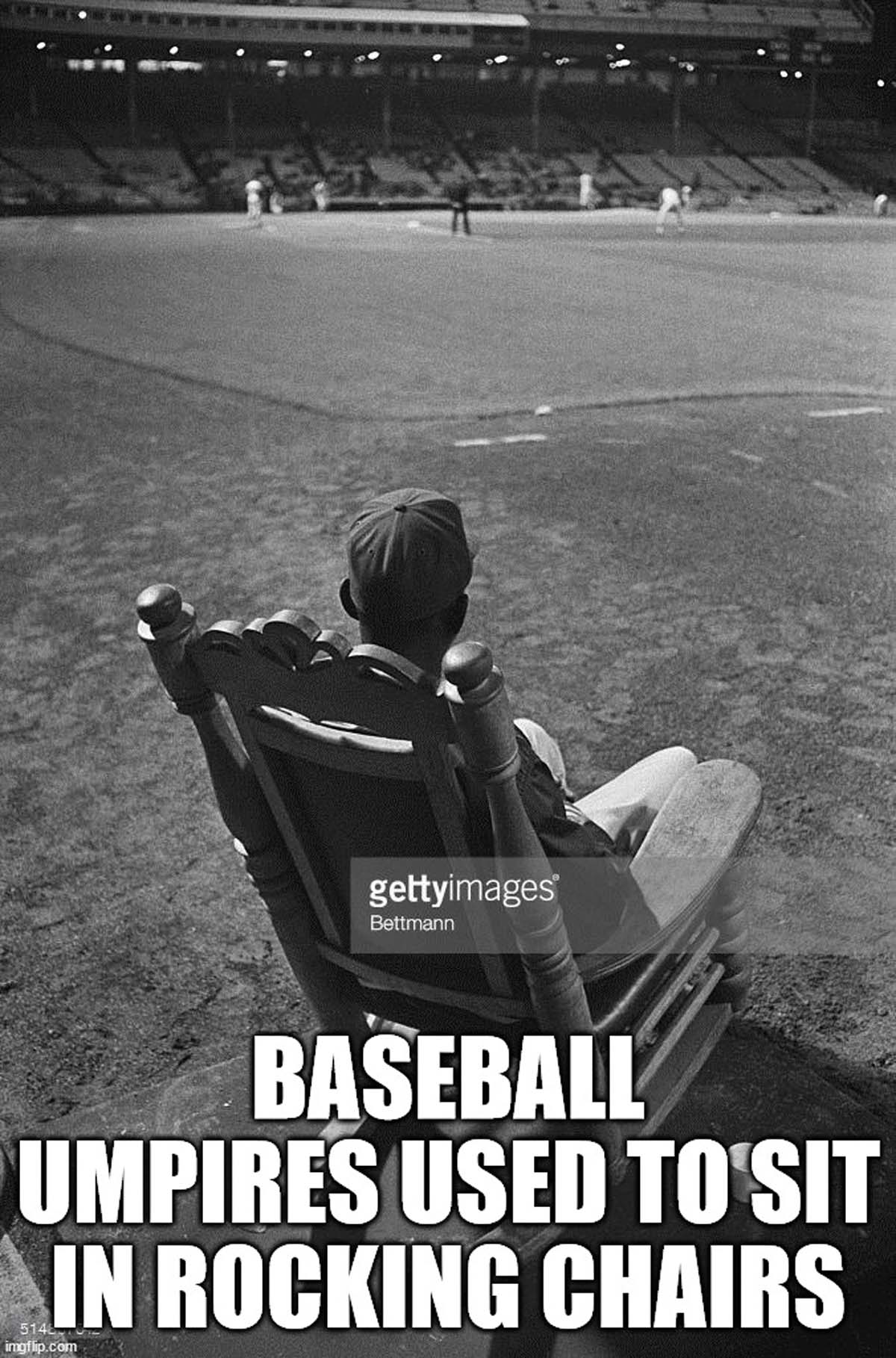 baseball umpire rocking chair - gettyimages Bettmann Baseball Umpires Used To Sit 514 imgflip.com In Rocking Chairs