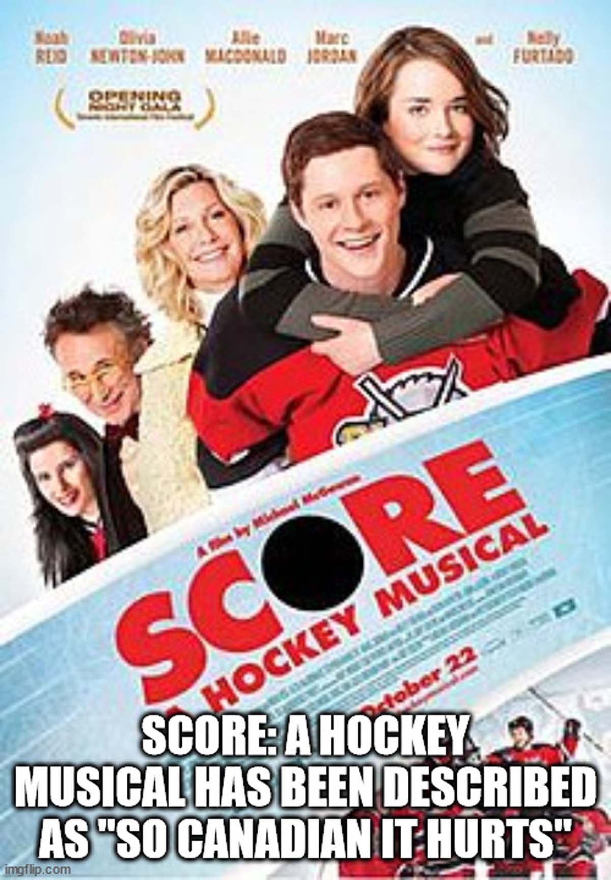 score a hockey musical - Olivia Alle Marc Nely Furtado Red NewtonJohn Macdonald Jordan Opening imgflip.com Scor Hockey Mu ctober 22 Score A Hockey E Musical Has Been Described As "So Canadian It Hurts"