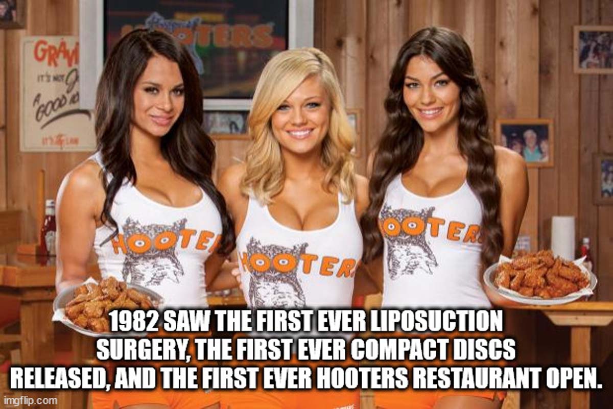 hooters waitress - Grav It'S Not Ters Good Teter Boter 1982 Saw The First Ever Liposuction Surgery, The First Ever Compact Discs Released, And The First Ever Hooters Restaurant Open. imgflip.com