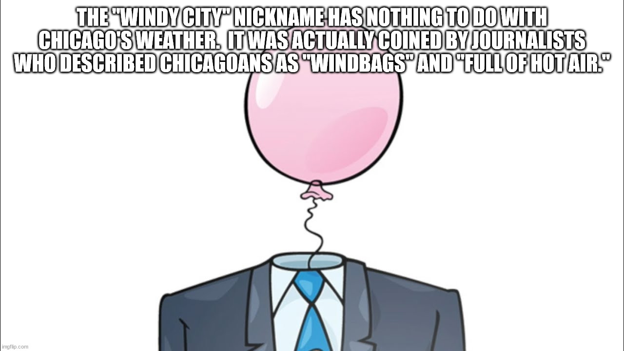 cartoon - The "Windy City Nickname Has Nothing To Do With Chicago'S Weather. It Was Actually Coined By Journalists Who Described Chicagoans As "Windbags" And "Full Of Hot Air." imgflip.com