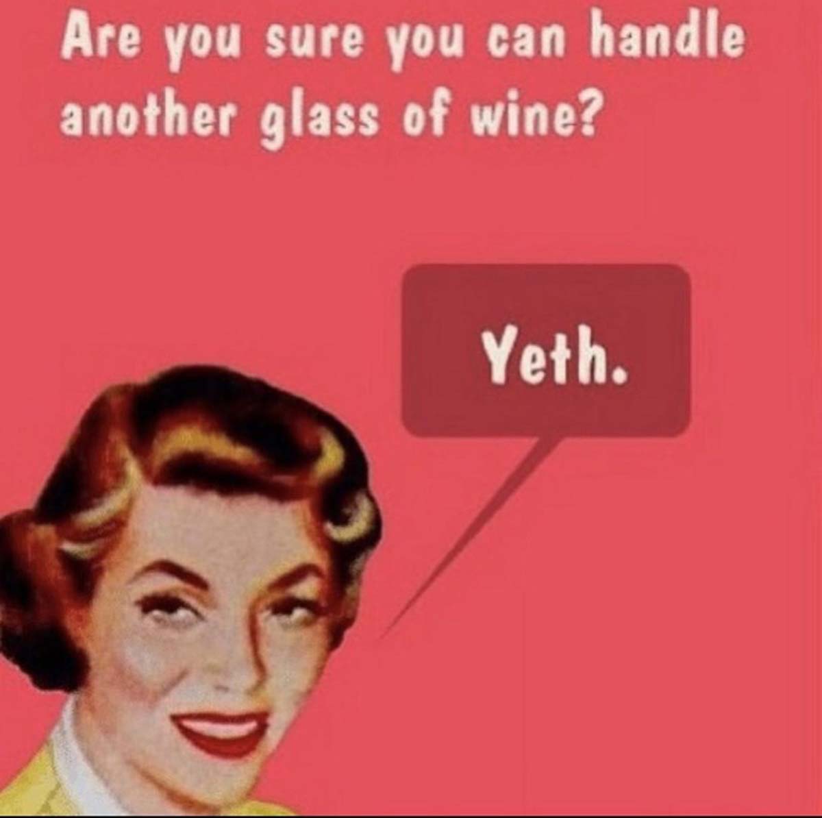 jokes funny wine memes - Are you sure you can handle another glass of wine? Yeth.