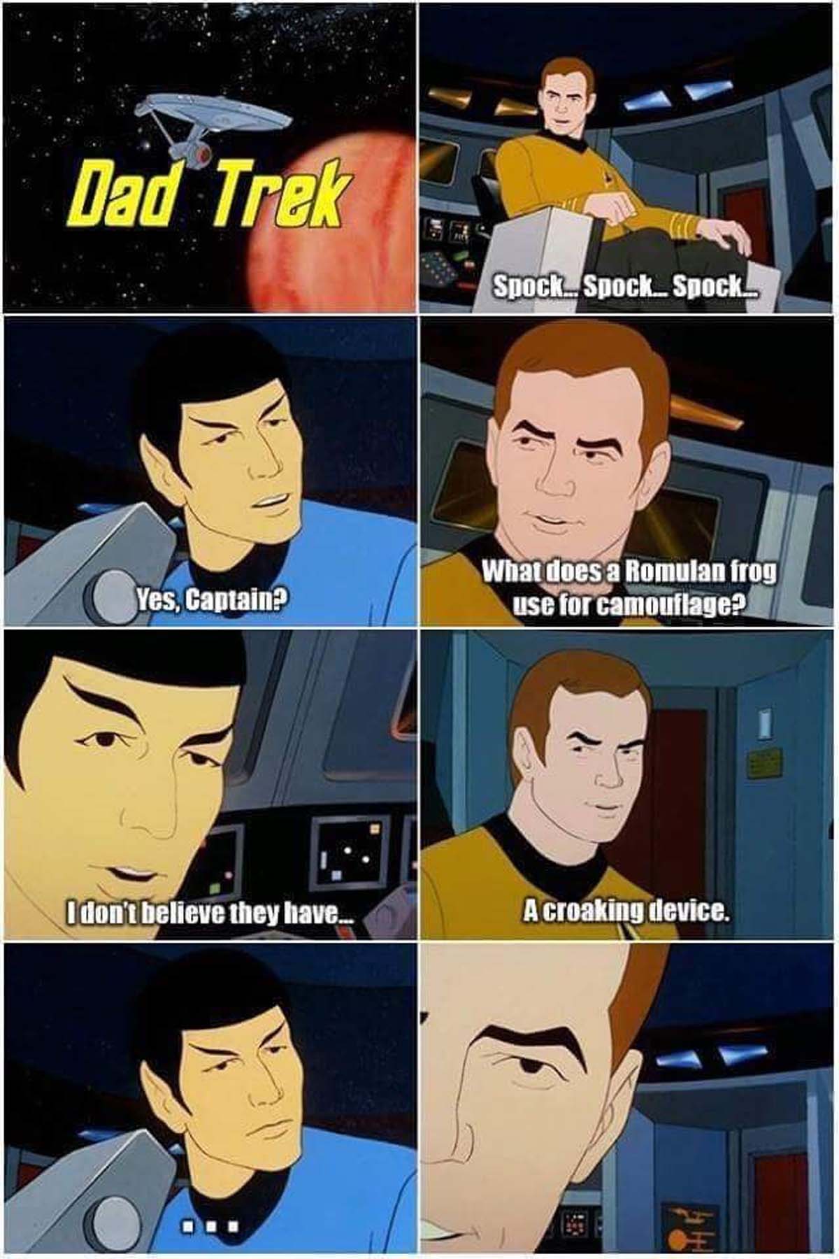 star trek the animated series meme - Dad Trek Spock Spock... Spock. Yes, Captain? What does a Romulan frog use for camouflage? I don't believe they have... A croaking device.