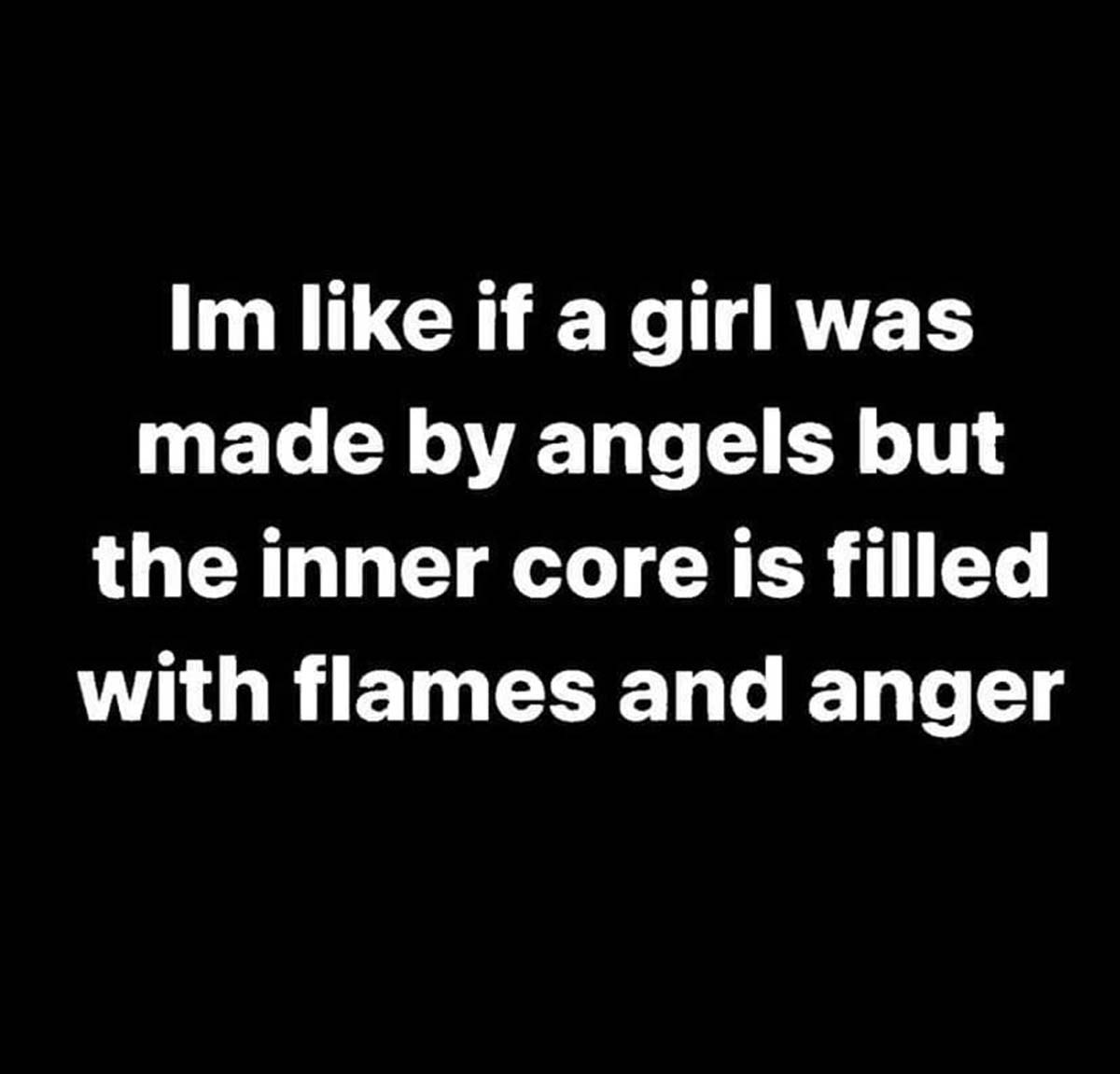 darkness - Im if a girl was made by angels but the inner core is filled with flames and anger