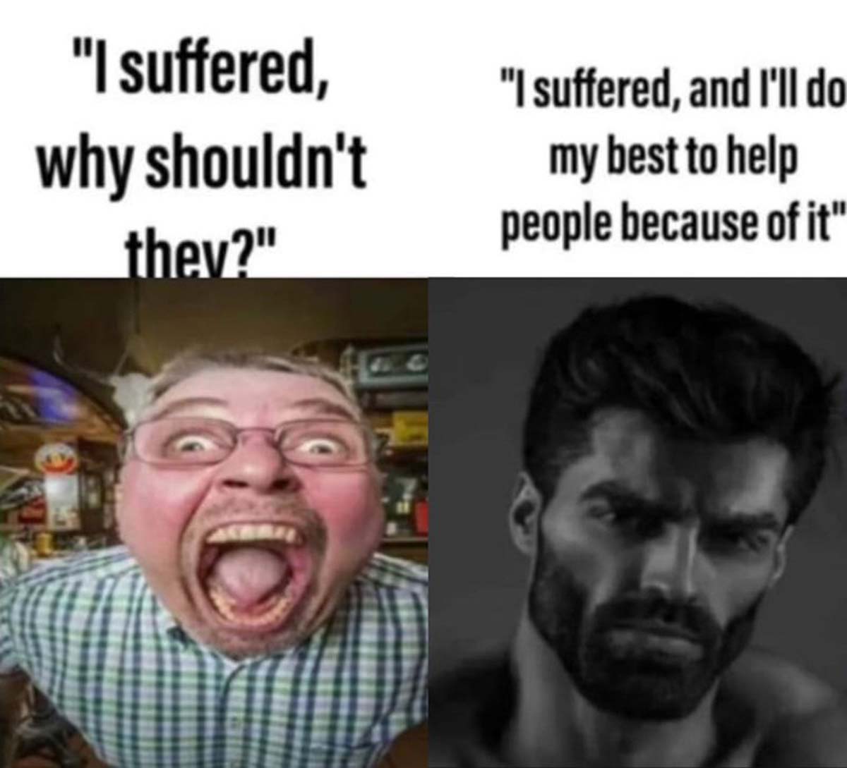 suffered so why shouldn t they - "I suffered, why shouldn't they?" "I suffered, and I'll do my best to help people because of it"