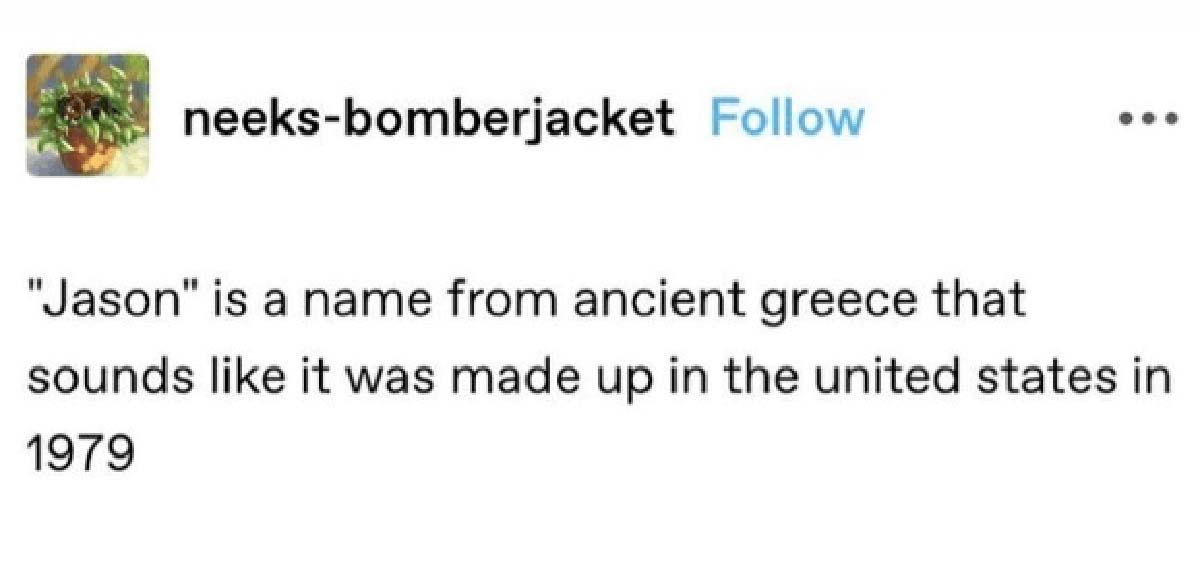 number - neeksbomberjacket "Jason" is a name from ancient greece that sounds it was made up in the united states in 1979