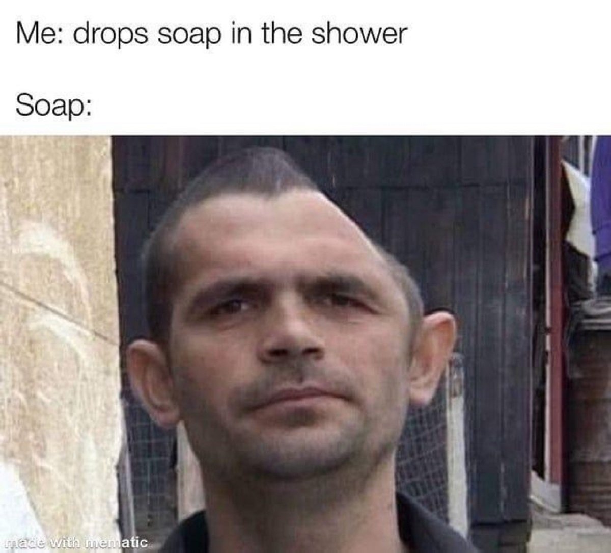 soap when you drop it meme - Me drops soap in the shower Soap made with mematic