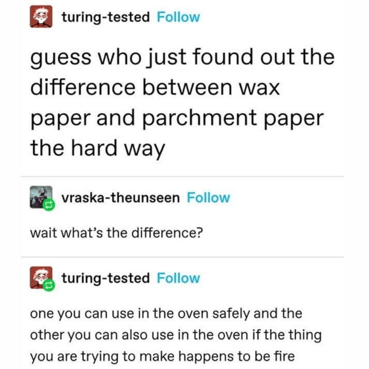 Photograph - turingtested guess who just found out the difference between wax paper and parchment paper the hard way vraskatheunseen wait what's the difference? turingtested one you can use in the oven safely and the other you can also use in the oven if 