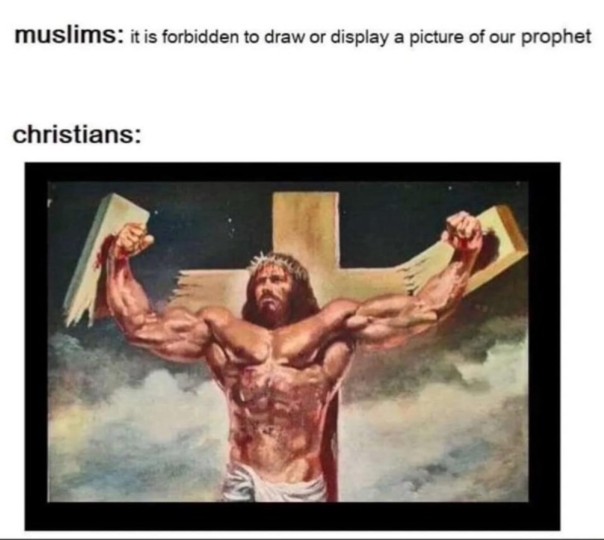 jacked jesus - muslims it is forbidden to draw or display a picture of our prophet christians