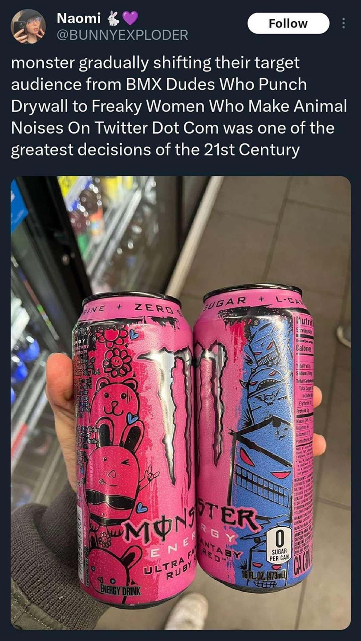 caffeinated drink - Naomi K monster gradually shifting their target audience from Bmx Dudes Who Punch Drywall to Freaky Women Who Make Animal Noises On Twitter Dot Com was one of the greatest decisions of the 21st Century Pine Zero Sugar LCa Mutrit Servin