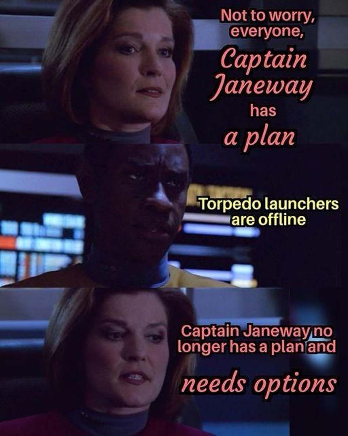 photo caption - Not to worry, everyone, Captain Janeway has a plan Torpedo launchers are offline Captain Janeway no longer has a plan and needs options