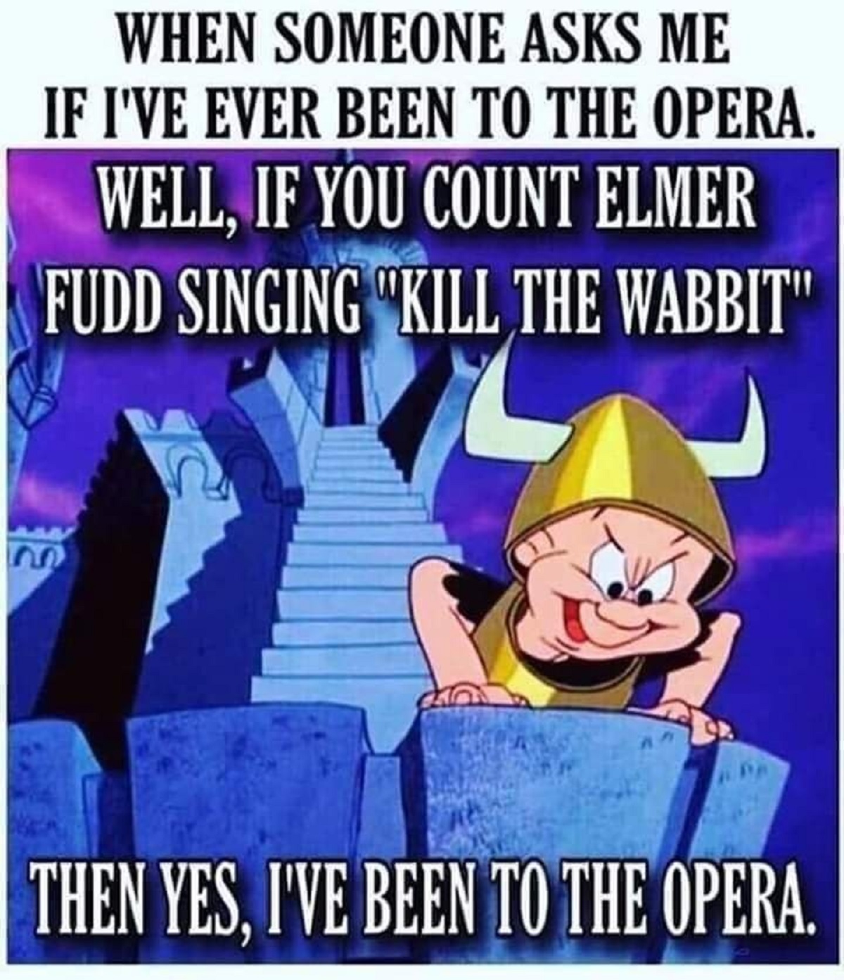 background art for what's opera doc - When Someone Asks Me If I'Ve Ever Been To The Opera. Well, If You Count Elmer Fudd Singing "Kill The Wabbit" Then Yes, I'Ve Been To The Opera.