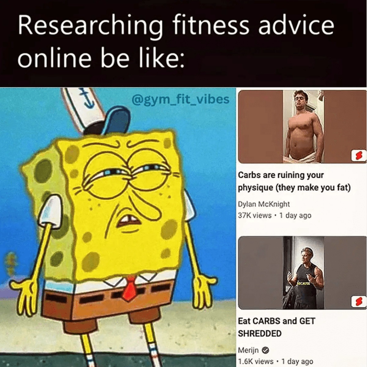 spongebob wut meme - Researching fitness advice online be Carbs are ruining your physique they make you fat Dylan McKnight 37K views 1 day ago Locause Eat Carbs and Get Shredded Merijn . views 1 day ago