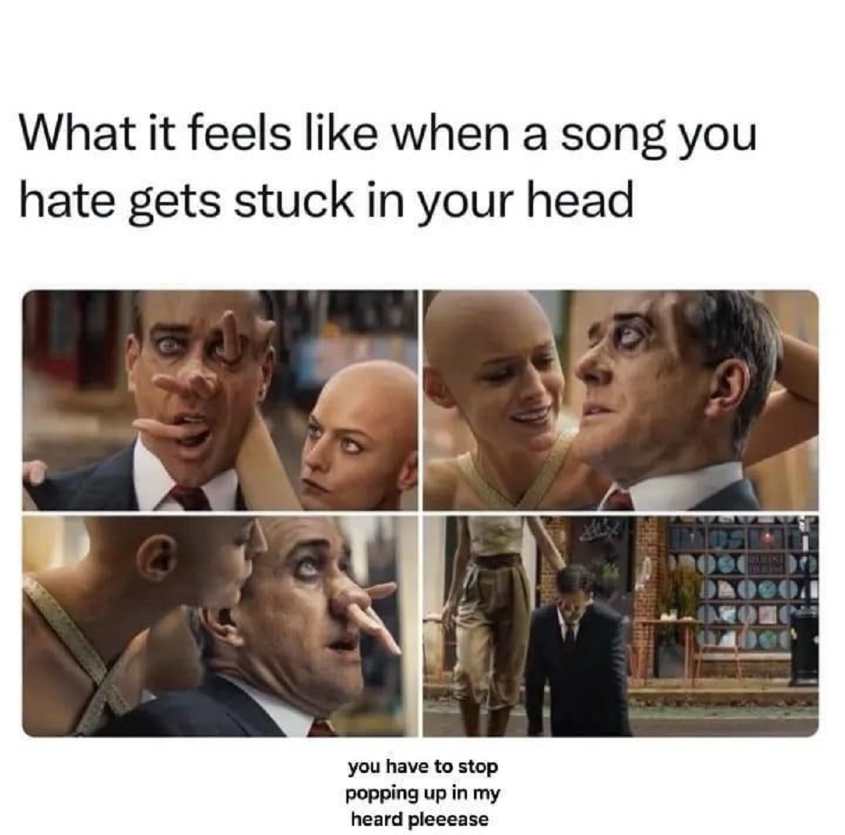 Internet meme - What it feels when a song you hate gets stuck in your head you have to stop popping up in my heard pleeease