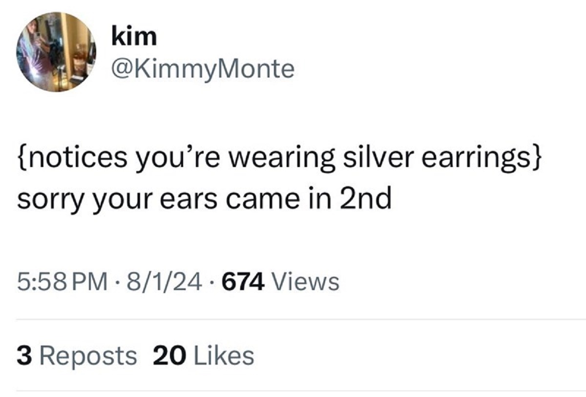 number - kim {notices you're wearing silver earrings} sorry your ears came in 2nd 8124 674 Views 3 Reposts 20