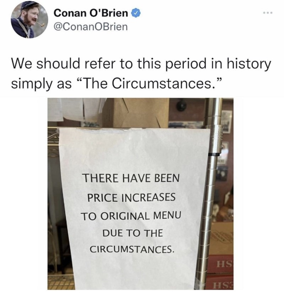 human action - Conan O'Brien We should refer to this period in history simply as "The Circumstances." There Have Been Price Increases To Original Menu Due To The Circumstances. Hs Hs