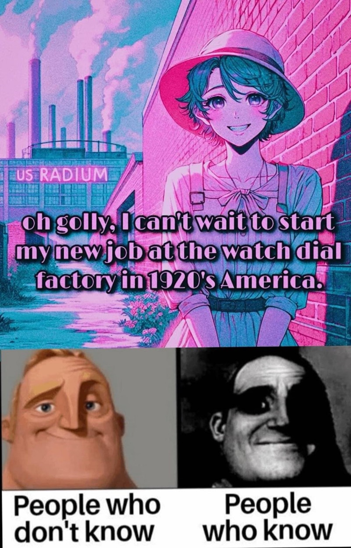 dark memes - Lus Radium oh golly, I can't wait to start my new job at the watch dial factory in 1920's America. People who don't know People who know