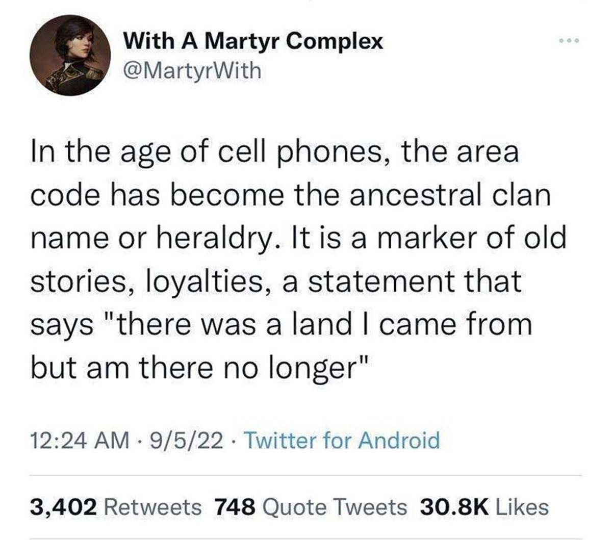 screenshot - With A Martyr Complex In the age of cell phones, the area code has become the ancestral clan name or heraldry. It is a marker of old stories, loyalties, a statement that says "there was a land I came from but am there no longer" 9522 Twitter 