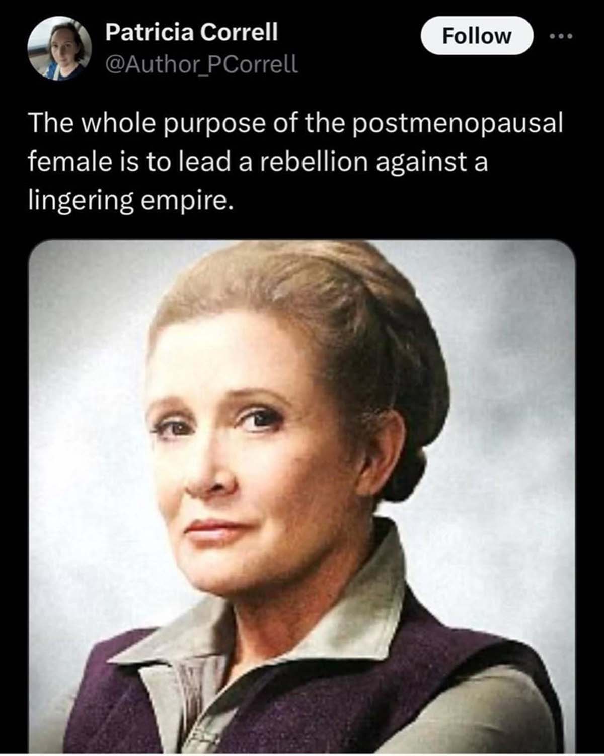 princess leia in new star wars - Patricia Correll PCorrell The whole purpose of the postmenopausal female is to lead a rebellion against a lingering empire.