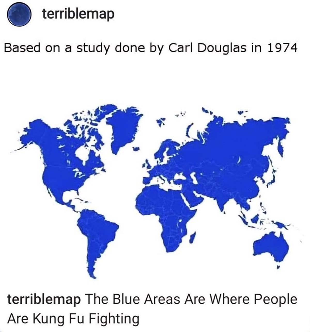 flat world map - terriblemap Based on a study done by Carl Douglas in 1974 terriblemap The Blue Areas Are Where People Are Kung Fu Fighting