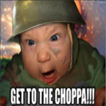 Get to teh CHOPPA!!!