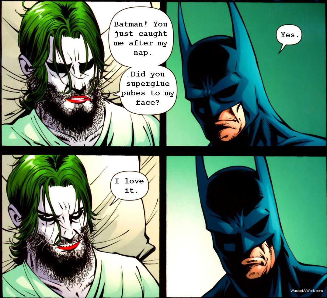 batman joker pubes - Yes. Batman! You just caught me after my nap. Did you superglue pubes to my face? I love it.